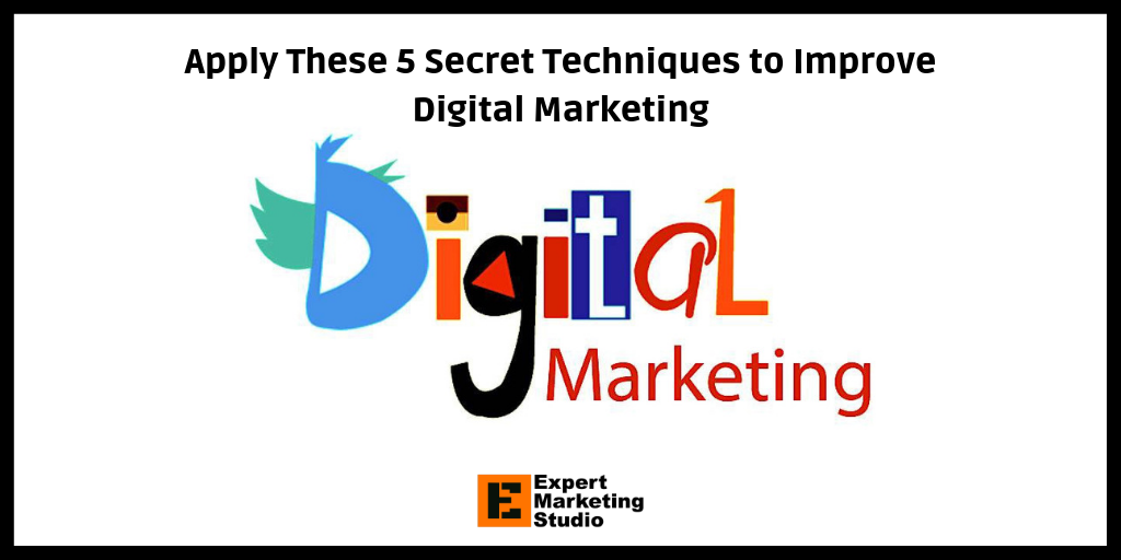 Apply These 5 Secret Techniques to Improve Digital Marketing