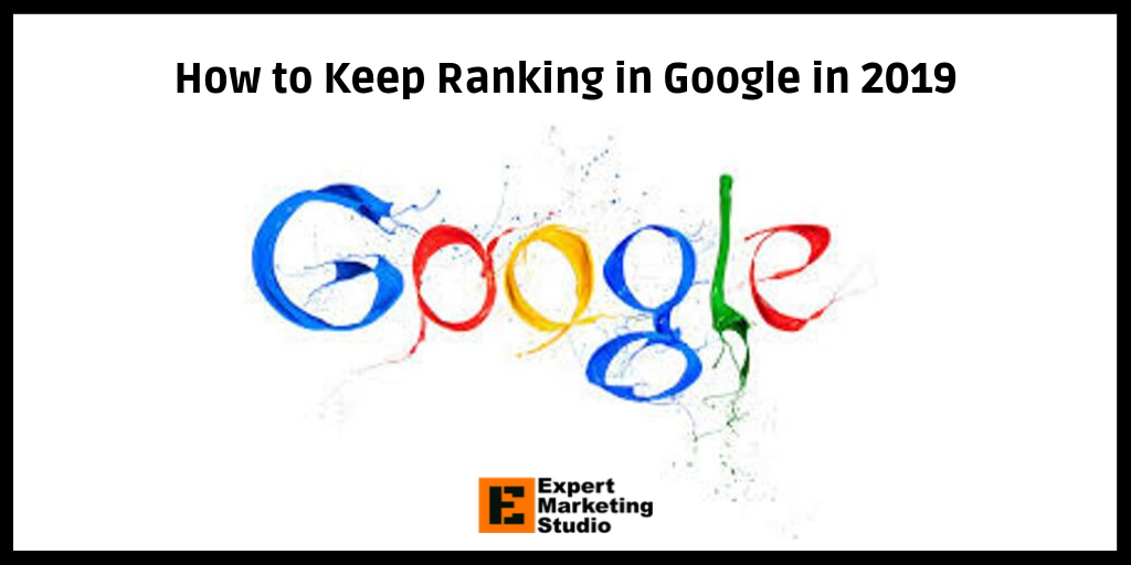 How to Keep Ranking in Google in 2019