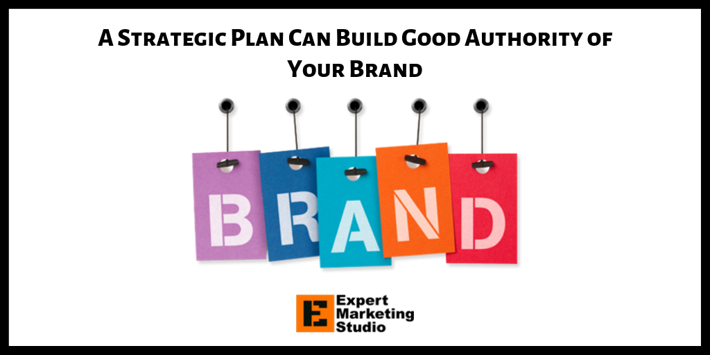 A Strategic Plan Can Build Good Authority of Your Brand