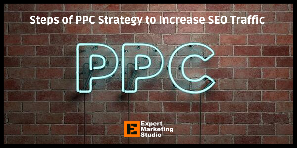 Steps of PPC Strategy to Increase SEO Traffic