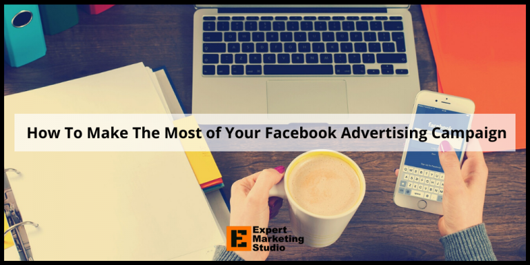 How To Make The Most of Your Facebook Advertising Campaign