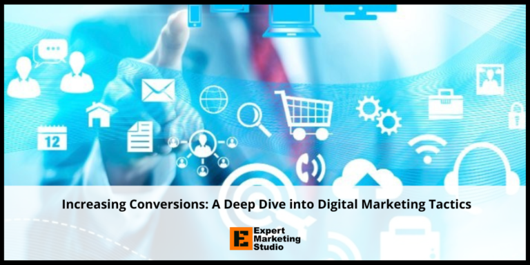 Increasing Conversions: A Deep Dive into Digital Marketing Tactics